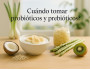 ¿Cuándo tomar probióticos y prebioticos? 
